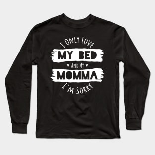 I Only Love My Bed and My Momma Long Sleeve T-Shirt